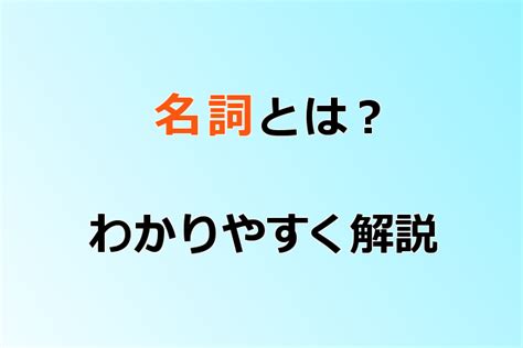 名詞|名詞の意味・種類とは？例文や問題を使い解説【中学。